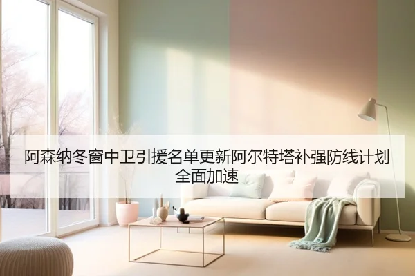 阿森纳冬窗中卫引援名单更新阿尔特塔补强防线计划全面加速（JiuyouSports）